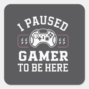 I Paused Gamer To Be Here Quote Design Square Sticker