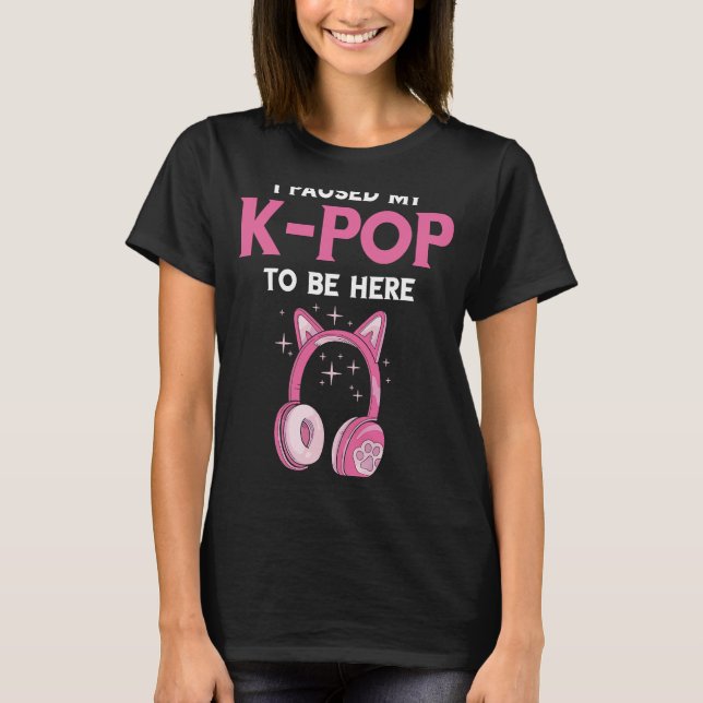 I Paused Kpop Heart Korean Music K Pop Music K Dra T-Shirt (Front)