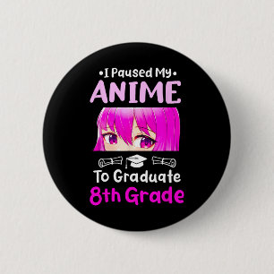 I Paused My Anime 8th Grade Graduation 2025 Otaku 6 Cm Round Badge