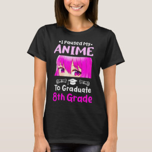 I Paused My Anime 8th Grade Graduation 2025 Otaku  T-Shirt