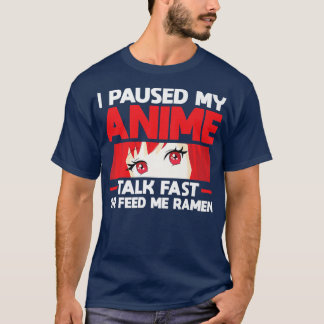 I Paused My Anime Talk Fast Or Feed Me Ramen Anime T-Shirt