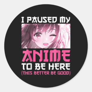 I Paused My Anime To Be Here Fun Otaku Anime Gift Classic Round Sticker