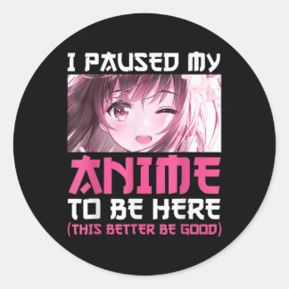 I Paused My Anime To Be Here Fun Otaku Anime Gift  Classic Round Sticker