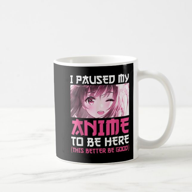 I Paused My Anime To Be Here Fun Otaku Anime Gift  Coffee Mug (Right)