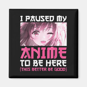 I Paused My Anime To Be Here Fun Otaku Anime Gift  Magnet