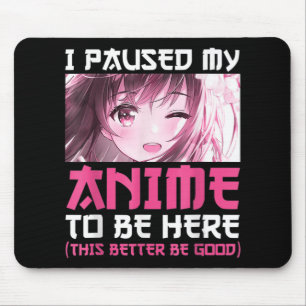 I Paused My Anime To Be Here Fun Otaku Anime Gift Mouse Mat