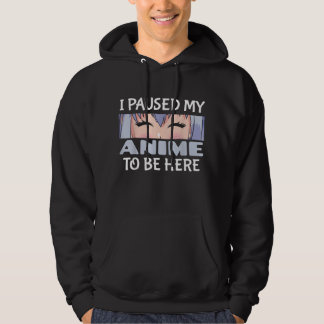 I Paused my Anime to be here Funny Anime Fan Hoodie