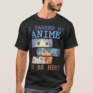 I Paused My Anime To Be Here Funny Girls Boys Anim T-Shirt