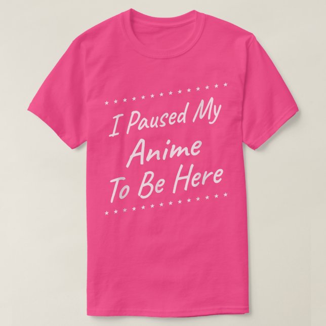 I Paused My Anime To Be Here Funny Humour Graphic  T-Shirt (Design Front)