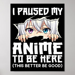 I Paused My Anime To Be Here Funny Otaku Manga Gir Poster