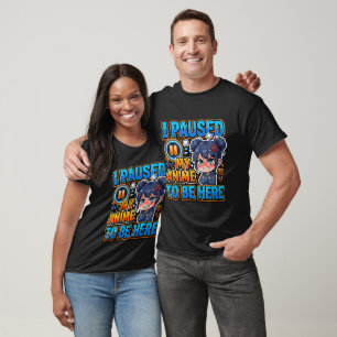 I Paused My Anime To Be Here - Funny Otaku T-Shirt