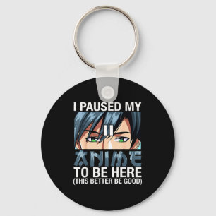 I Paused My Anime To Be Here Japan Kawaii Anime Me Key Ring