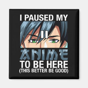 I Paused My Anime To Be Here Japan Kawaii Anime Me Magnet