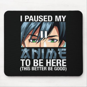 I Paused My Anime To Be Here Japan Kawaii Anime Me Mouse Mat