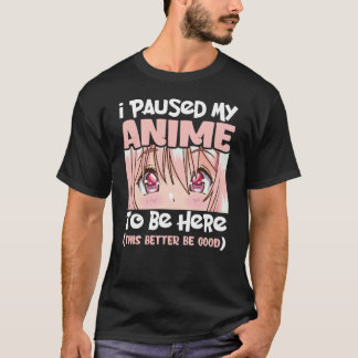 I Paused My Anime To Be Here Japanese Animation T-Shirt