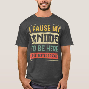 I Paused My Anime To Be Here Japanese Anime Lover T-Shirt