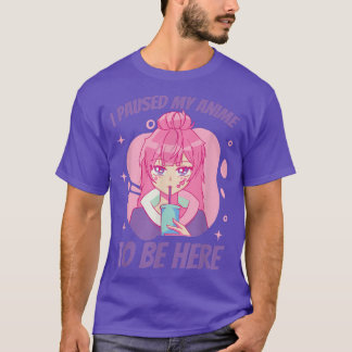 I paused my anime to be here japanese cartoon T-Shirt