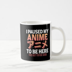 I paused my Anime to be here Japanese Otaku Fun An Coffee Mug