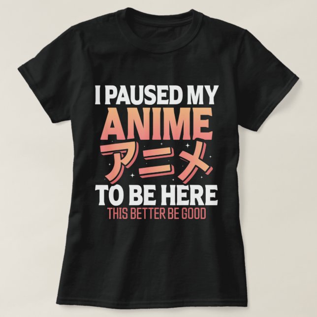 I paused my Anime to be here Japanese Otaku Fun An T-Shirt (Design Front)