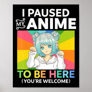 I Paused My Anime To Be Here Kawaii Manga Anime Te Poster