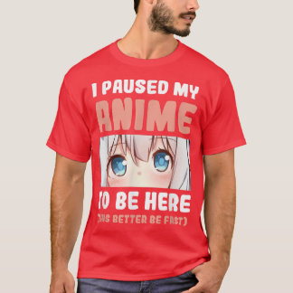 I Paused My Anime To Be Here Manga Anime Merch Ota T-Shirt