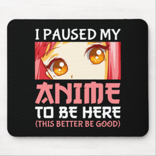I Paused My Anime To Be Here Mouse Mat