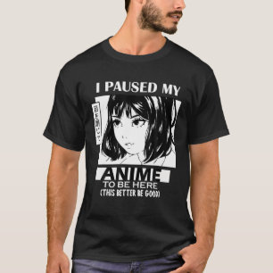 I Paused My Anime To Be Here Otaku Anime Manga Lov T-Shirt