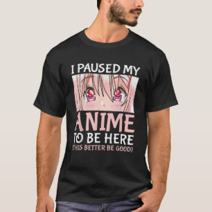 I Paused My Anime To Be Here Otaku Anime T-Shirt