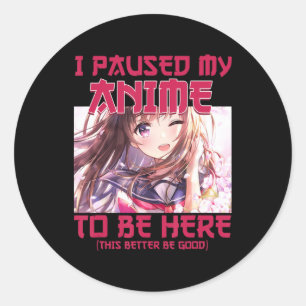 I Paused My Anime To Be Here Otaku Japanese Anime  Classic Round Sticker