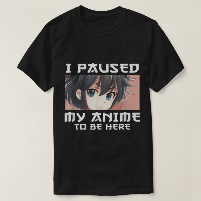 I Paused My Anime To Be Here Otaku Manga Japan Ner T-Shirt (Design Front)
