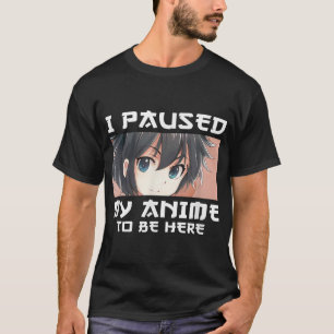 I Paused My Anime To Be Here Otaku Manga Japan Ner T-Shirt