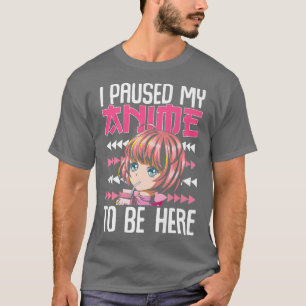 I Paused My Anime To Be Here Premium T-Shirt