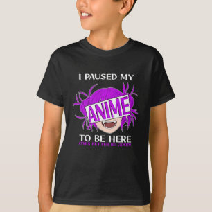 I paused my Anime to be here T-Shirt
