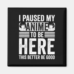I Paused My Anime to Be Here Teens Boy Girl Kids F Magnet