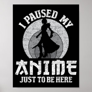 I Paused My Anime To Be Here Women Mens Anime Mang Poster