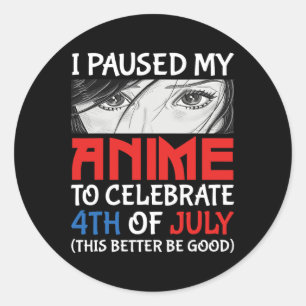 I Paused My Anime To Celebrate 4th Of July Funny 4 Classic Round Sticker
