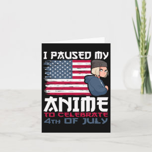 I Paused My Anime To Celebrate 4th Of July Indepen Card