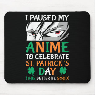 I Paused My Anime To Celebrate St Patricks Day Fun Mouse Mat