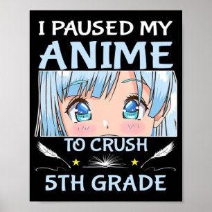 I Paused My Anime To Crush 5th Grade Girl Boy Anim Poster