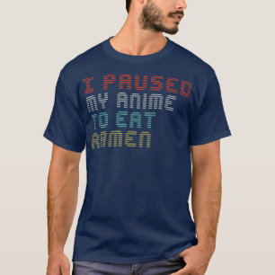 I Paused My Anime To Eat Ramen Funny Sayings Gamer T-Shirt
