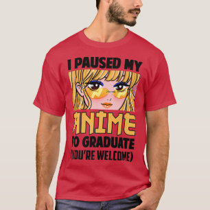 I Paused My Anime To Graduate Class Of 2022 Funny  T-Shirt