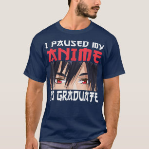 I Paused My anime To Graduate Graduation 2022  T-Shirt