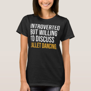 I PAUSED MY BALLET DANCING TO BE HERE  T-Shirt