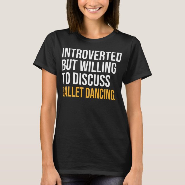 I PAUSED MY BALLET DANCING TO BE HERE  T-Shirt (Front)