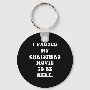 I Paused My Christmas Movie To Be Here - Fun Holid Key Ring