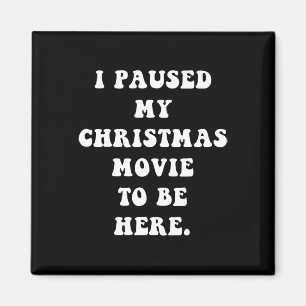 I Paused My Christmas Movie To Be Here - Fun Holid Magnet