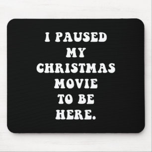I Paused My Christmas Movie To Be Here - Fun Holid Mouse Mat