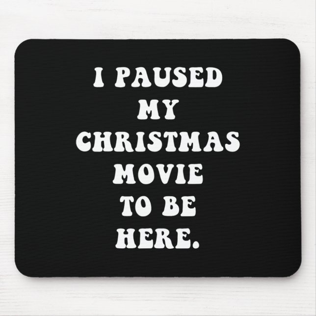 I Paused My Christmas Movie to Be Here - Fun Holid Mouse Mat (Front)
