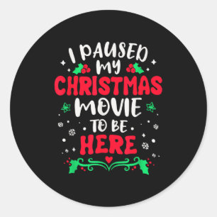 I Paused My Christmas Movie To Be Here Funny Xmas  Classic Round Sticker
