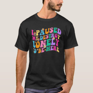 I Paused My Destroy Lonely To Be Here Men Women T-Shirt